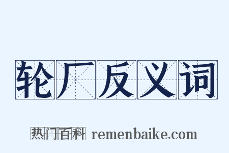 轮厂反义词是什么意思的图片